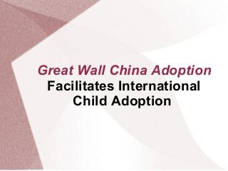 Great Wall China Adoption
Facilitates International
Child Adoption
 