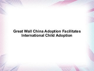 Great Wall China Adoption Facilitates
International Child Adoption
 
