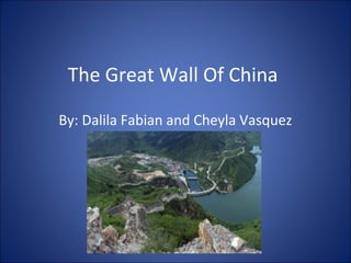 The Great Wall Of China
By: Dalila Fabian and Cheyla Vasquez
 