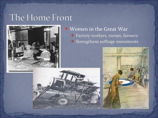 Women in the Great War
 Factory workers, nurses, farmers
 Strengthens suffrage movements
 