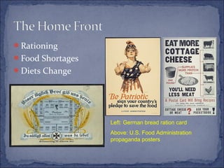 Rationing
Food Shortages
Diets Change
Left: German bread ration card
Above: U.S. Food Administration
propaganda posters
 
