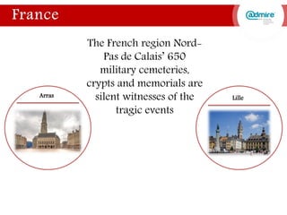 The French region Nord-
Pas de Calais’ 650
military cemeteries,
crypts and memorials are
silent witnesses of the
tragic events
Arras Lille
 