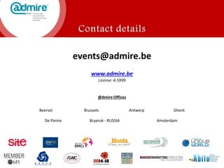 @dmire Offices
www.admire.be
License: A 5999
events@admire.be
Beersel Brussels Antwerp Ghent
De Panne Bryansk - RUSSIA Amsterdam
 