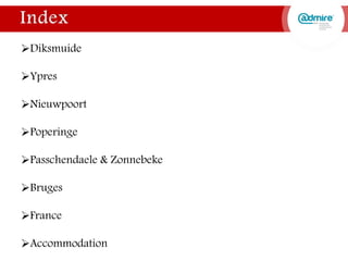 Diksmuide
Ypres
Nieuwpoort
Poperinge
Passchendaele & Zonnebeke
Bruges
France
Accommodation
 