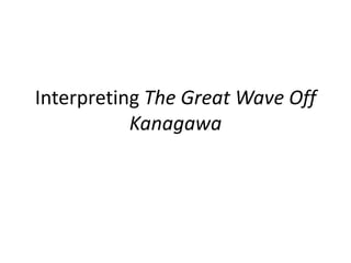 Interpreting The Great Wave Off
           Kanagawa
 