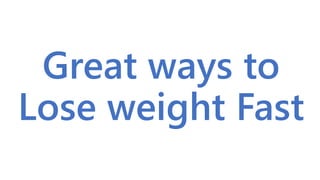 Great ways to
Lose weight Fast
 