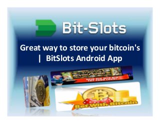 Great way to store your bitcoin's
| BitSlots Android App
 