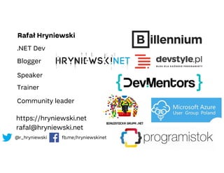 Rafał Hryniewski
@r_hryniewski fb.me/hryniewskinet
.NET Dev
Blogger
Speaker
Trainer
https://hryniewski.net
rafal@hryniewski.net
Community leader
 