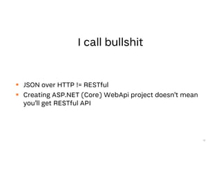  JSON over HTTP != RESTful
 Creating ASP.NET (Core) WebApi project doesn’t mean
you’ll get RESTful API
19
 