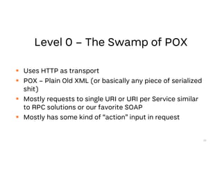 Uses HTTP as transport
 POX – Plain Old XML (or basically any piece of serialized
shit)
 Mostly requests to single URI or URI per Service similar
to RPC solutions or our favorite SOAP
 Mostly has some kind of “action” input in request
23
 