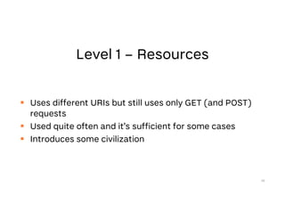  Uses different URIs but still uses only GET (and POST)
requests
 Used quite often and it’s sufficient for some cases
 Introduces some civilization
28
 