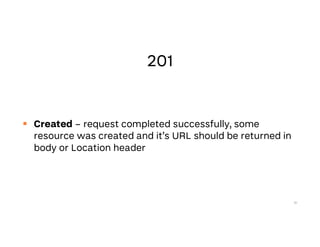  Created – request completed successfully, some
resource was created and it’s URL should be returned in
body or Location header
51
 
