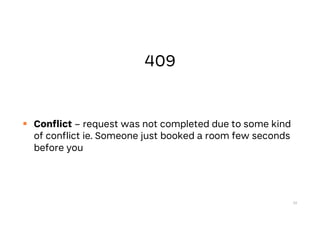  Conflict – request was not completed due to some kind
of conflict ie. Someone just booked a room few seconds
before you
52
 