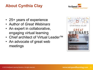 © 2016 NetSpeed Learning Solutions. All rights reserved. 3
About Cynthia Clay
• 25+ years of experience
• Author of Great ...