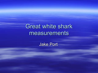 Great white shark measurements Jake Port  