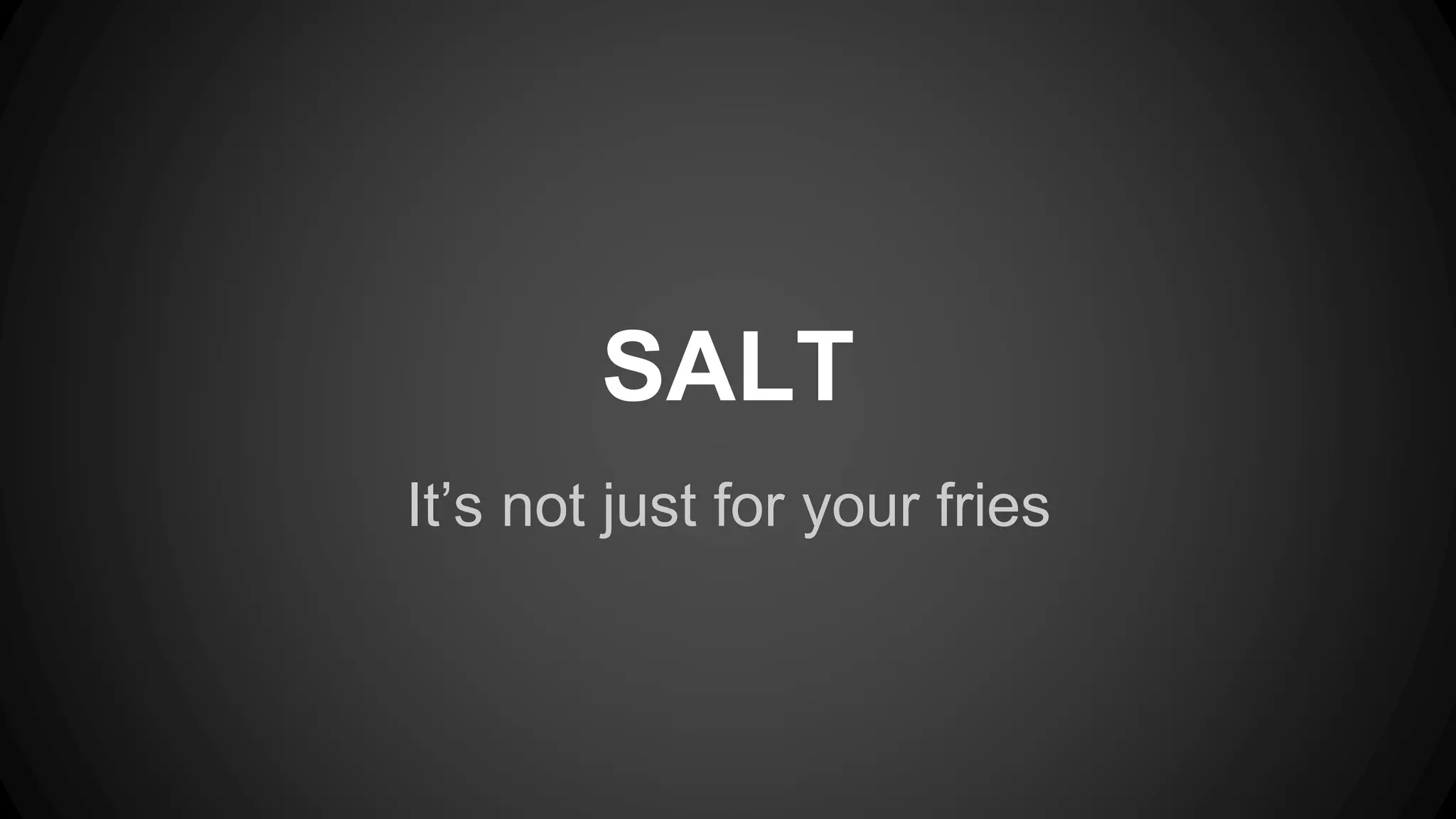It’s not just for your fries SALT 