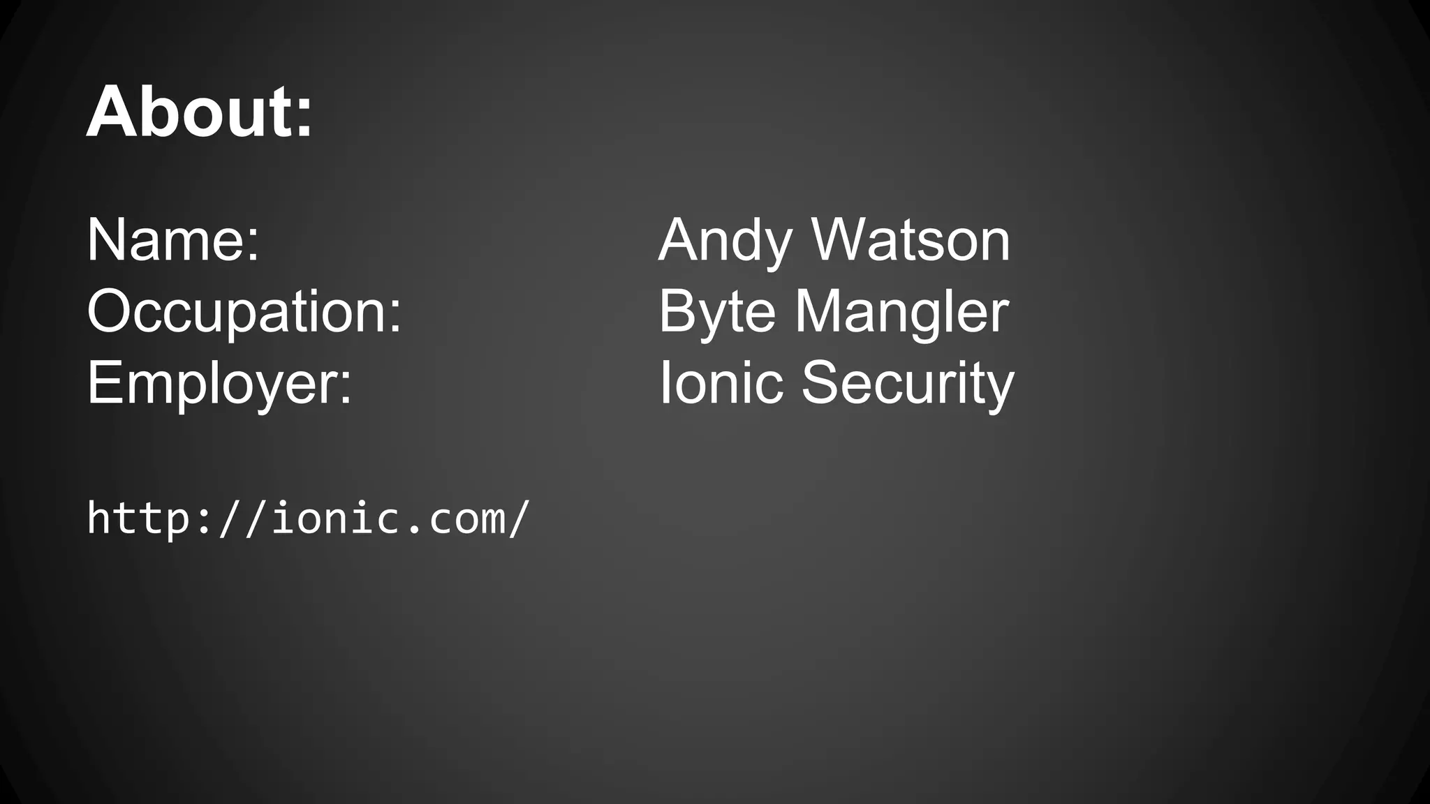 About: Name: Andy Watson Occupation: Byte Mangler Employer: Ionic Security http://ionic.com/ 