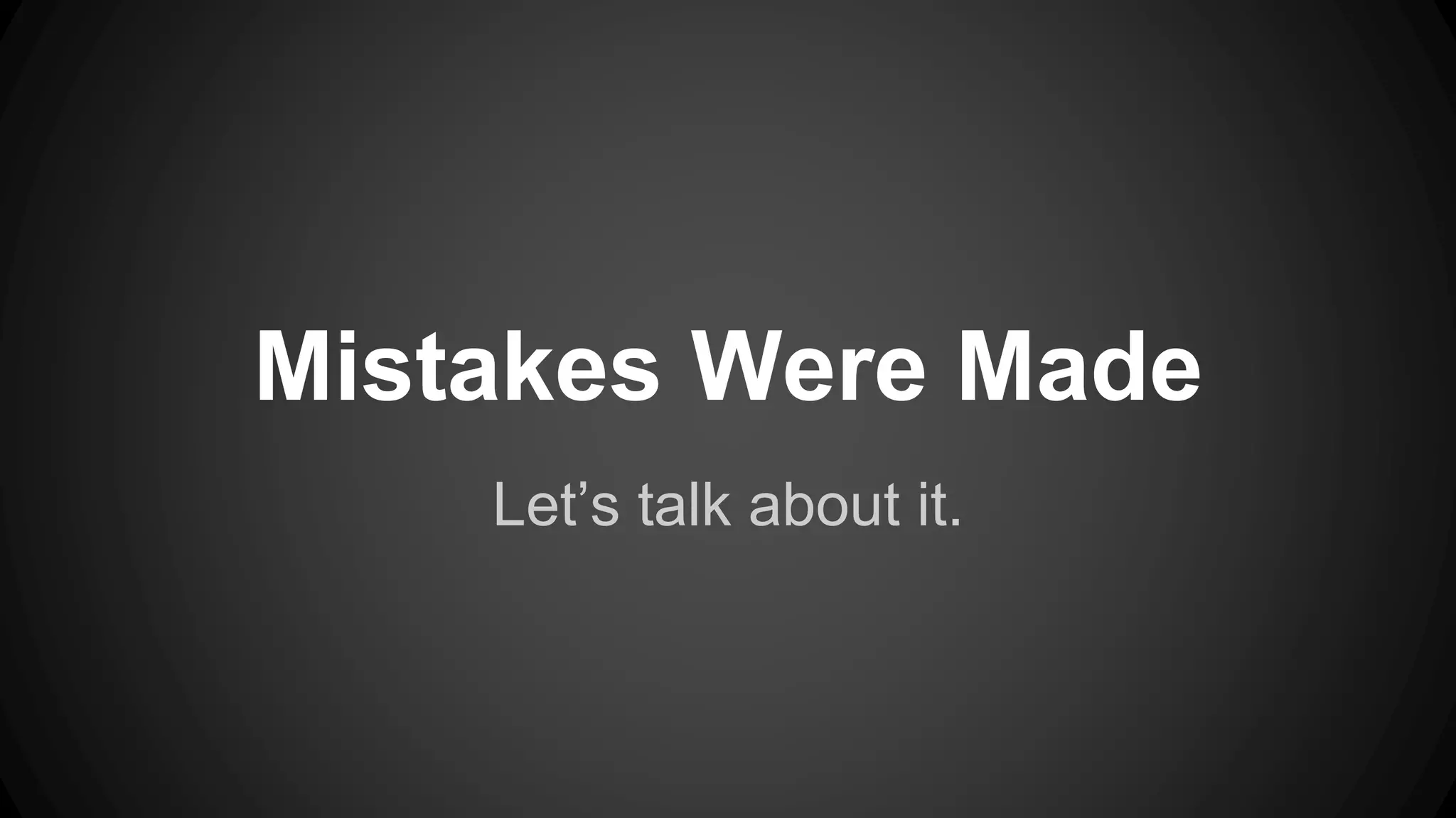 Let’s talk about it. Mistakes Were Made 
