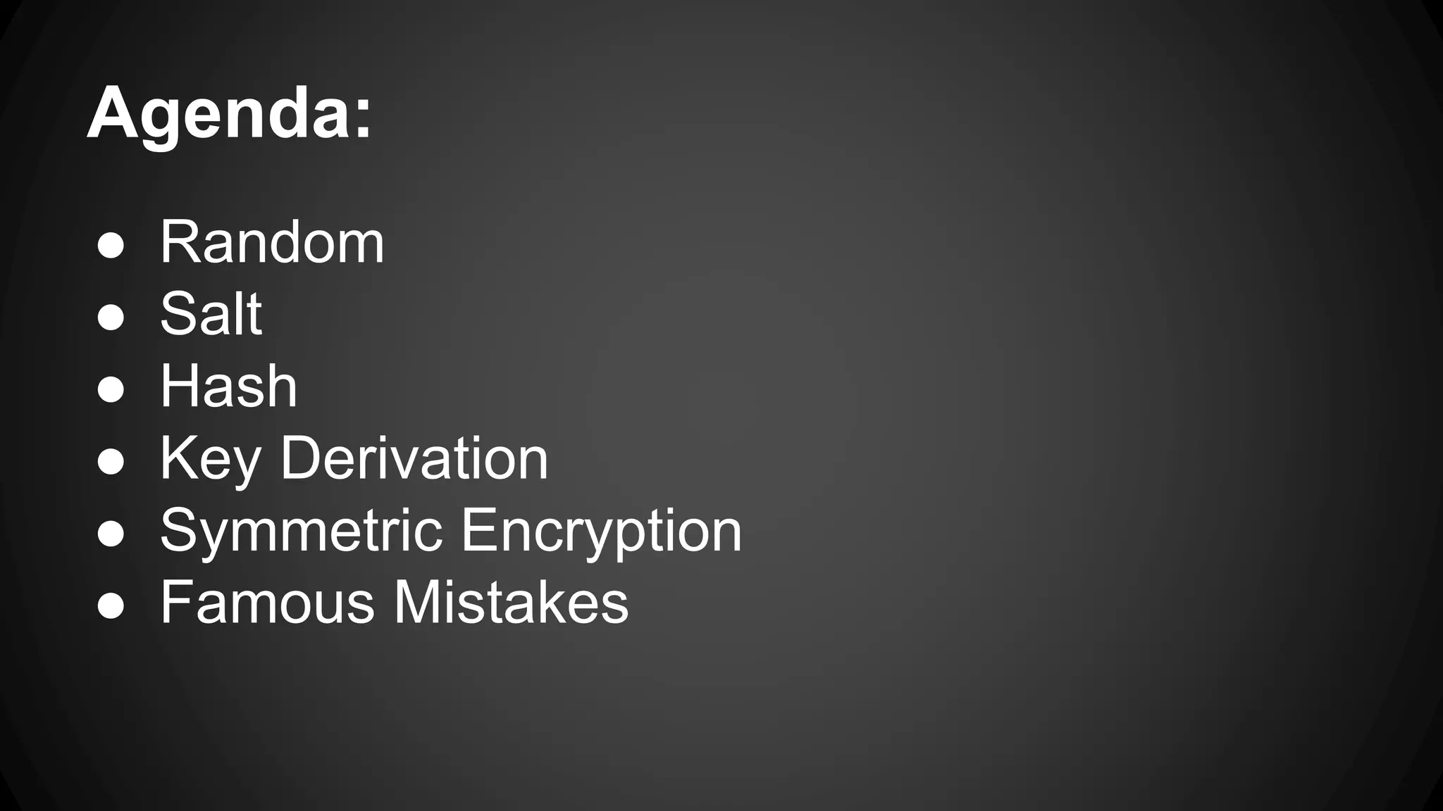 Agenda: ● Random ● Salt ● Hash ● Key Derivation ● Symmetric Encryption ● Famous Mistakes 