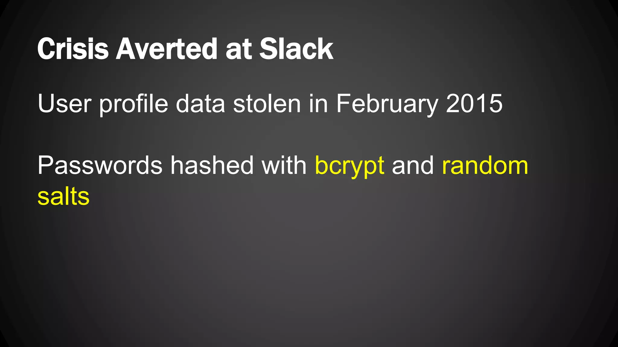 Crisis Averted at Slack User profile data stolen in February 2015 Passwords hashed with bcrypt and random salts 