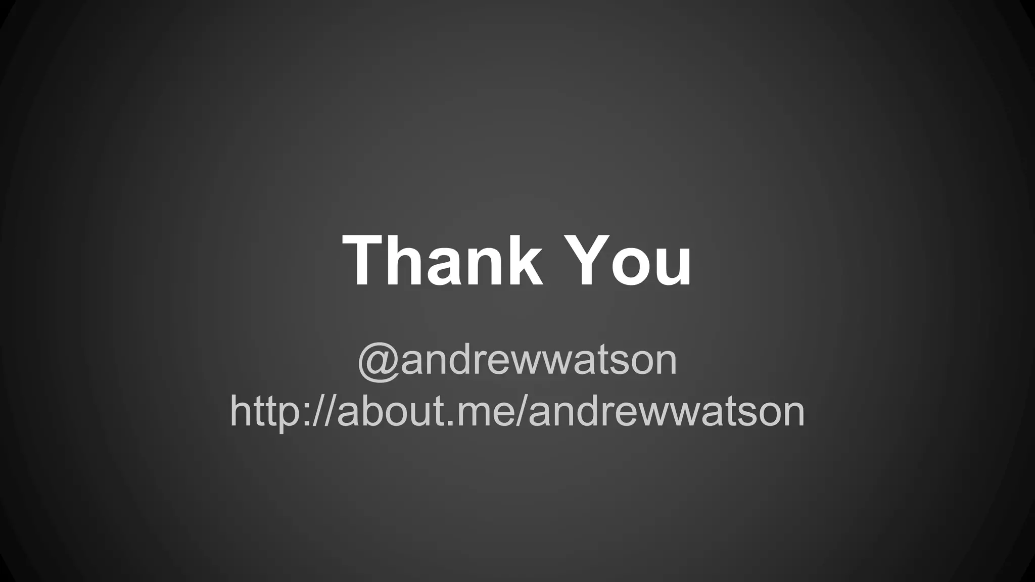 @andrewwatson http://about.me/andrewwatson Thank You 