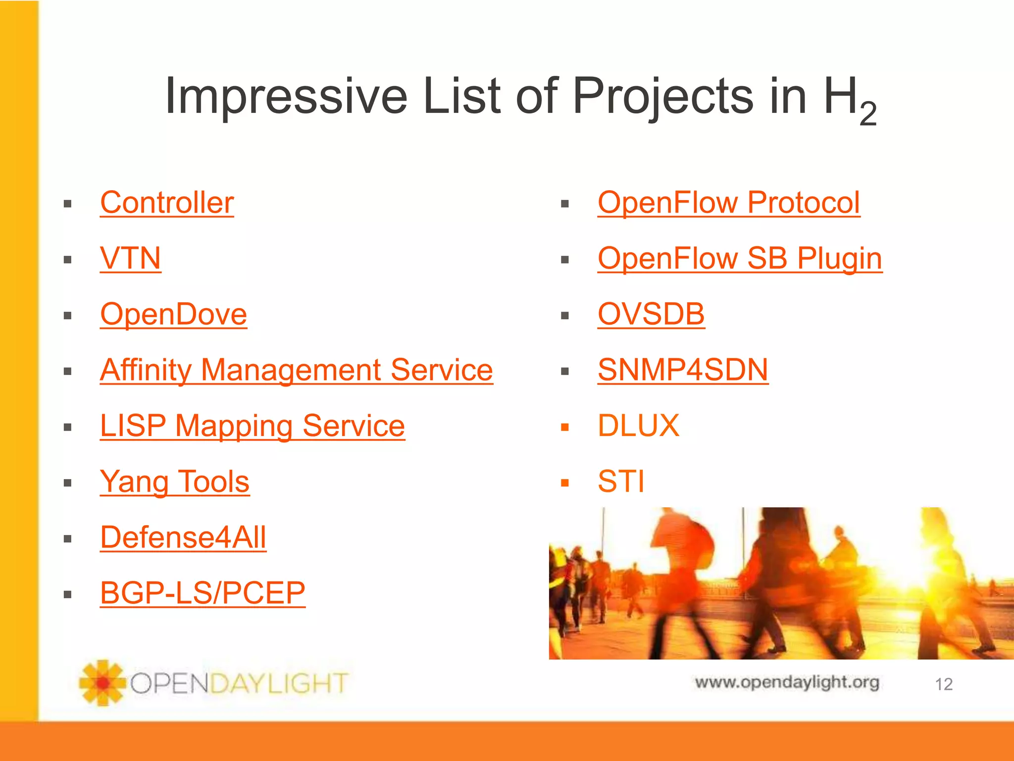 www.opendaylight.org
12
 Controller
 VTN
 OpenDove
 Affinity Management Service
 LISP Mapping Service
 Yang Tools
 Defense4All
 BGP-LS/PCEP
Impressive List of Projects in H2
12
 OpenFlow Protocol
 OpenFlow SB Plugin
 OVSDB
 SNMP4SDN
 DLUX
 STI
 