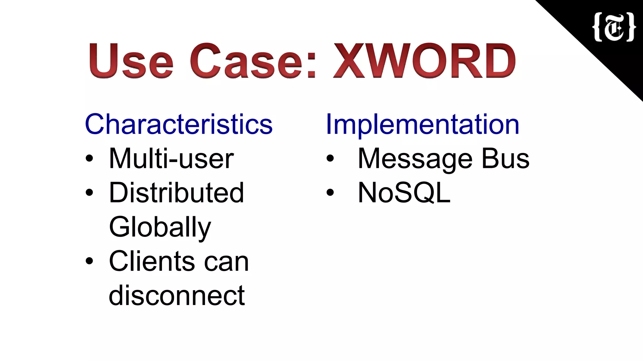 Characteristics
• Multi-user
• Distributed
Globally
• Clients can
disconnect
Implementation
• Message Bus
• NoSQL
 