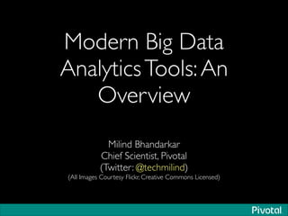 Modern Big Data
AnalyticsTools:An
Overview
Milind Bhandarkar	

Chief Scientist, Pivotal	

(Twitter: @techmilind)	

(All Images Courtesy Flickr, Creative Commons Licensed)
 