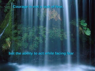 Courage is not a lack of fear, but the ability to act while facing fear 