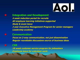 ◆ Integration and Development
4 week induction period for recruits
All employee learning initiatives supported
Study & exam leave
2 year Executive Management Program for senior managers
Leadership academy
◆ Communication
Focus on 2-way communication, not just dissemination
Regular roundtable discussions source of business ideas
◆ CSR
18 week customer service program for jobseekers
Employee leave for volunteer work
 