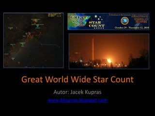 Great World Wide Star Count
Autor: Jacek Kupras
www.djkupras.blogspot.com
 