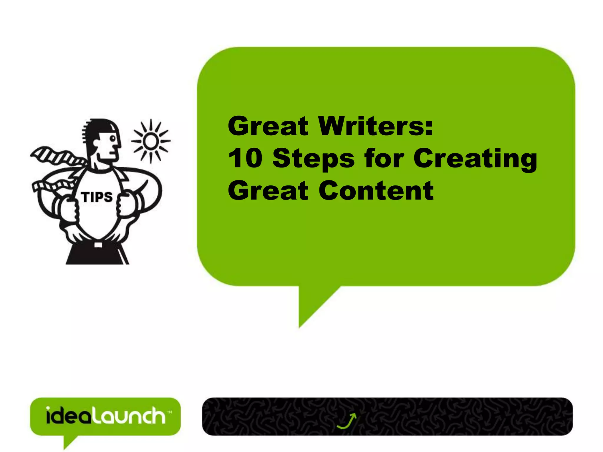 Great Writers:
10 Steps for Creating
Great Content
 