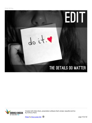 Great Writing
Created with Haiku Deck, presentation software that's simple, beautiful and fun.
By Anthony Paine
Photo by Amy Loves Yah page 19 of 32
 