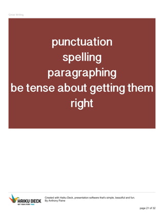 Great Writing
Created with Haiku Deck, presentation software that's simple, beautiful and fun.
By Anthony Paine
page 21 of 32
 