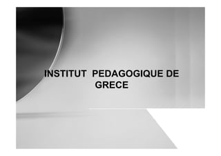 INSTITUT PEDAGOGIQUE DE
         GRECE
 
