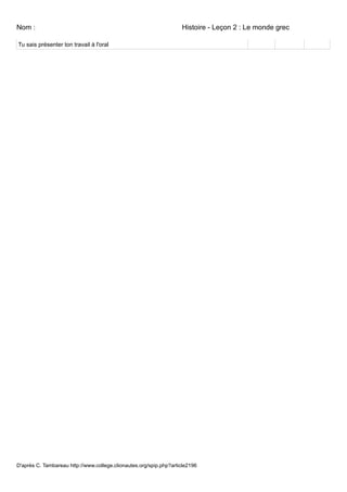 Nom :                                                               Histoire - Leçon 2 : Le monde grec

Tu sais présenter ton travail à l'oral




D'après C. Tambareau http://www.college.clionautes.org/spip.php?article2196
 