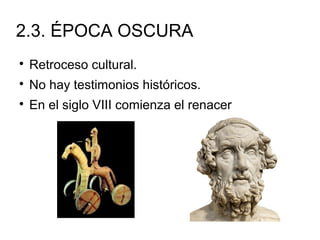 2.3. ÉPOCA OSCURA

Retroceso cultural.

No hay testimonios históricos.

En el siglo VIII comienza el renacer
 