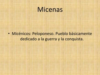 MicenasMicénicos: Peloponeso. Pueblo básicamente dedicado a la guerra y la conquista. 
