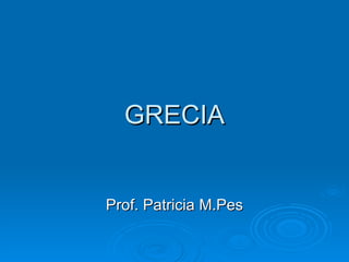 GRECIA Prof. Patricia M.Pes 