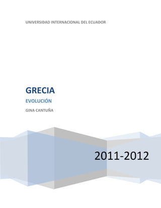 UNIVERSIDAD INTERNACIONAL DEL ECUADOR




GRECIA
EVOLUCIÓN
GINA CANTUÑA




                               2011-2012
 