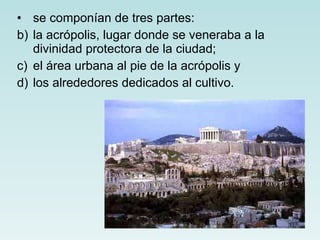se componían de tres partes:  la acrópolis, lugar donde se veneraba a la divinidad protectora de la ciudad; el área urbana al pie de la acrópolis y  los alrededores dedicados al cultivo. 