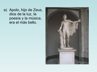 Apolo, hijo de Zeus, dios de la luz, la poesía y la música, era el más bello. 