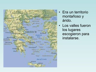 Era un territorio montañoso y árido. Los valles fueron los lugares escogieron para instalarse. 