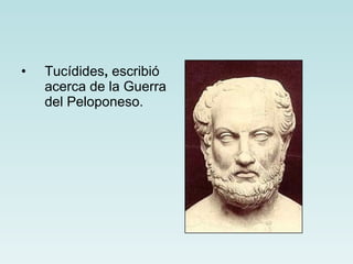 Tucídides ,  escribió acerca de la Guerra del Peloponeso. 