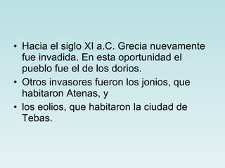Hacia el siglo XI a.C. Grecia nuevamente fue invadida. En esta oportunidad el pueblo fue el de los dorios. Otros invasores fueron los jonios, que habitaron Atenas, y  los eolios, que habitaron la ciudad de Tebas. 