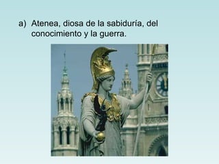 a) Atenea, diosa de la sabiduría, del
   conocimiento y la guerra.
 