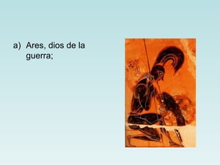 a) Ares, dios de la
   guerra;
 