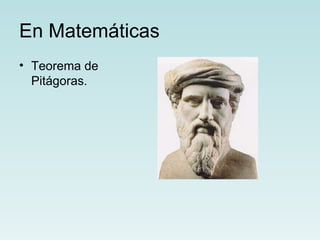 En Matemáticas
• Teorema de
  Pitágoras.
 