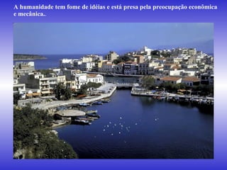 A humanidade tem fome de idéias e está presa pela preocupação econômica e mecânica. . 