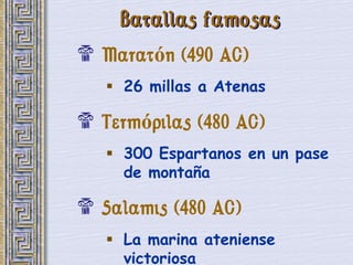 Batallas famosas
$ Maratón (490 AC)
    26 millas a Atenas

$ Termópilas (480 AC)
    300 Espartanos en un pase
     de montaña

$ Salamis (480 AC)
    La marina ateniense
     victoriosa
 